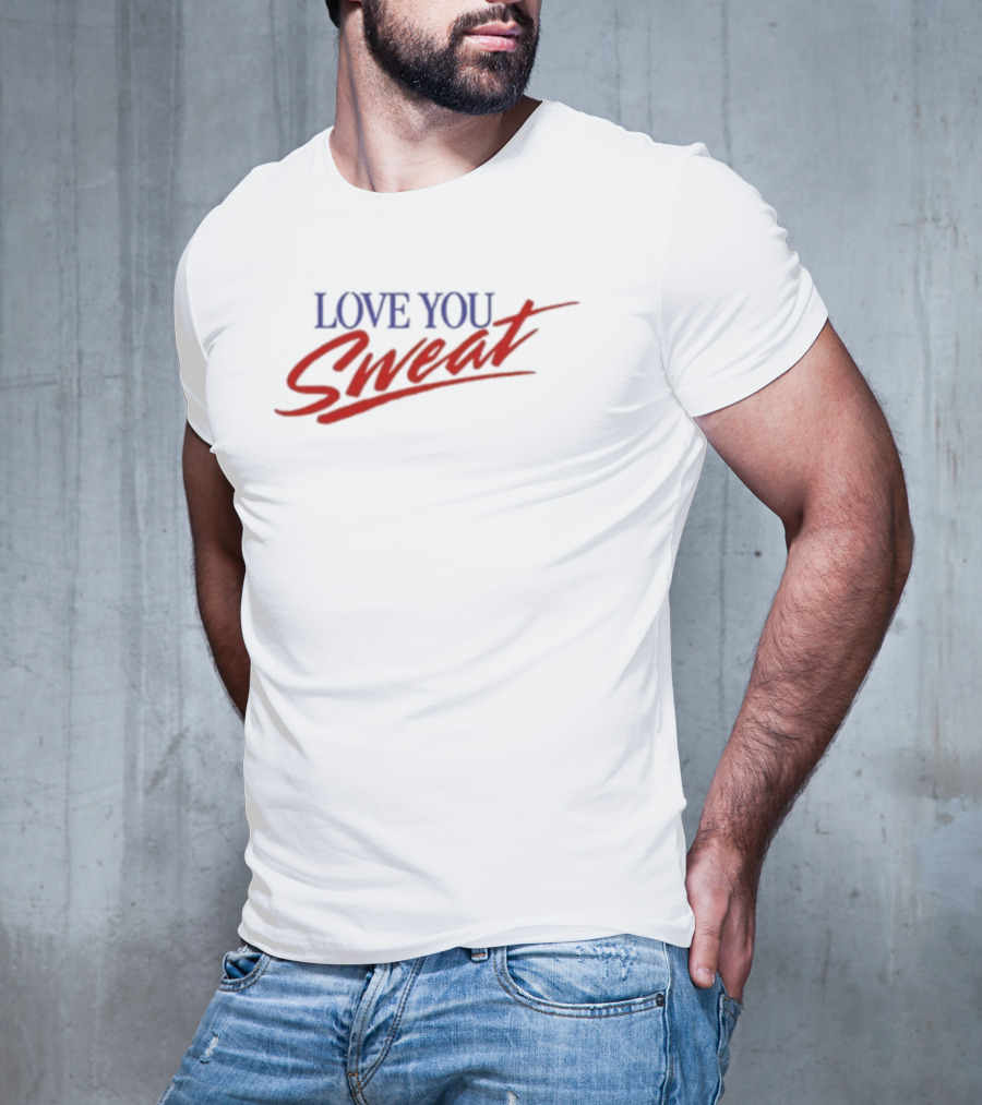 LOVE YOU SWEAT T-Shirt