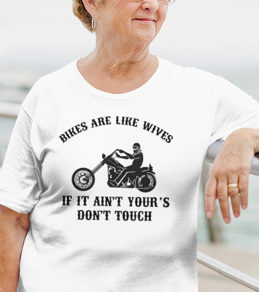 Bikes Are Like Wives If It Ain't Your's Don't Touch Biker Silhouette T-Shirt