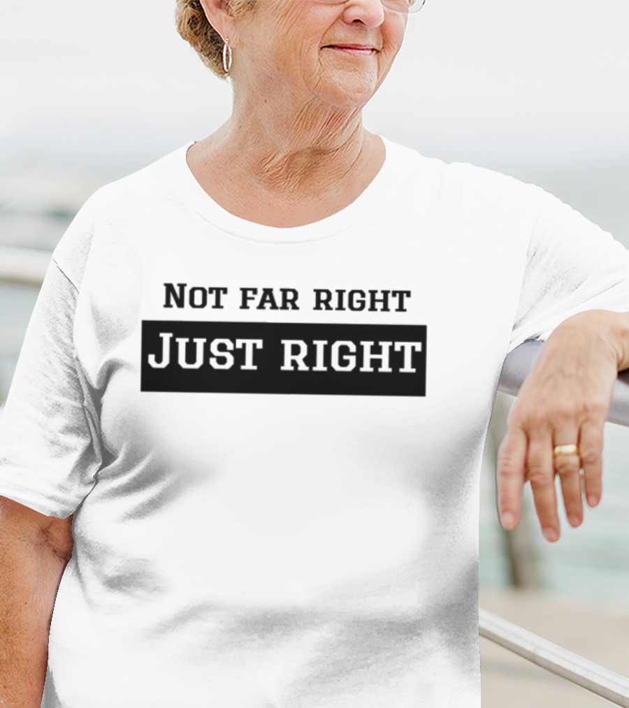 Not Far Right Just Right Political Statement T-Shirt