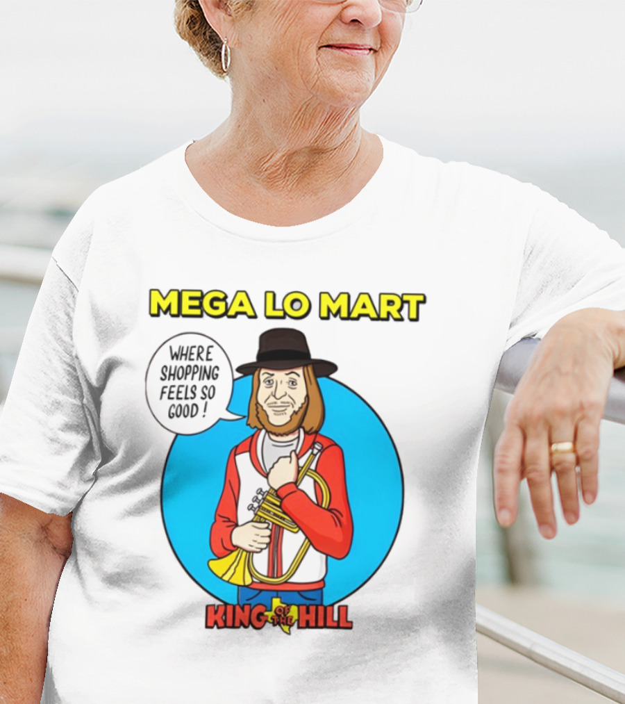Mega Lo Mart King Of The Hill Where Shopping Feels So Good T-Shirt