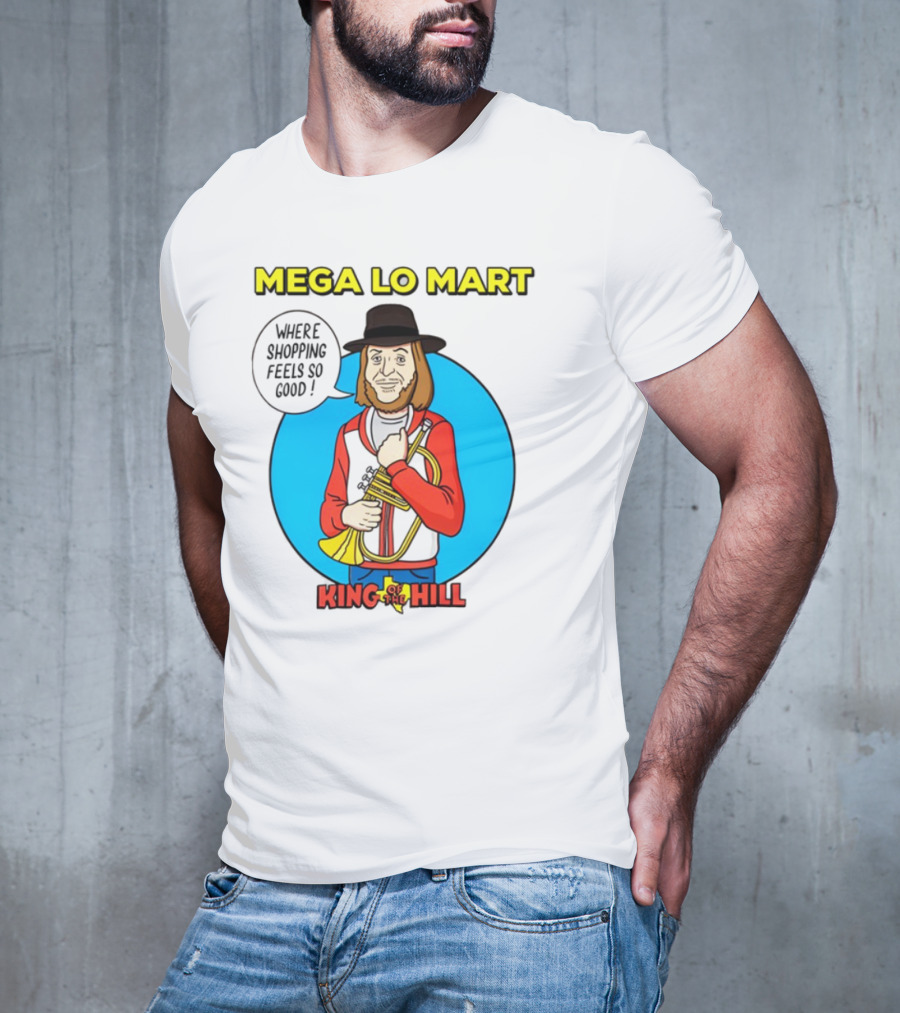 Mega Lo Mart King Of The Hill Where Shopping Feels So Good T-Shirt