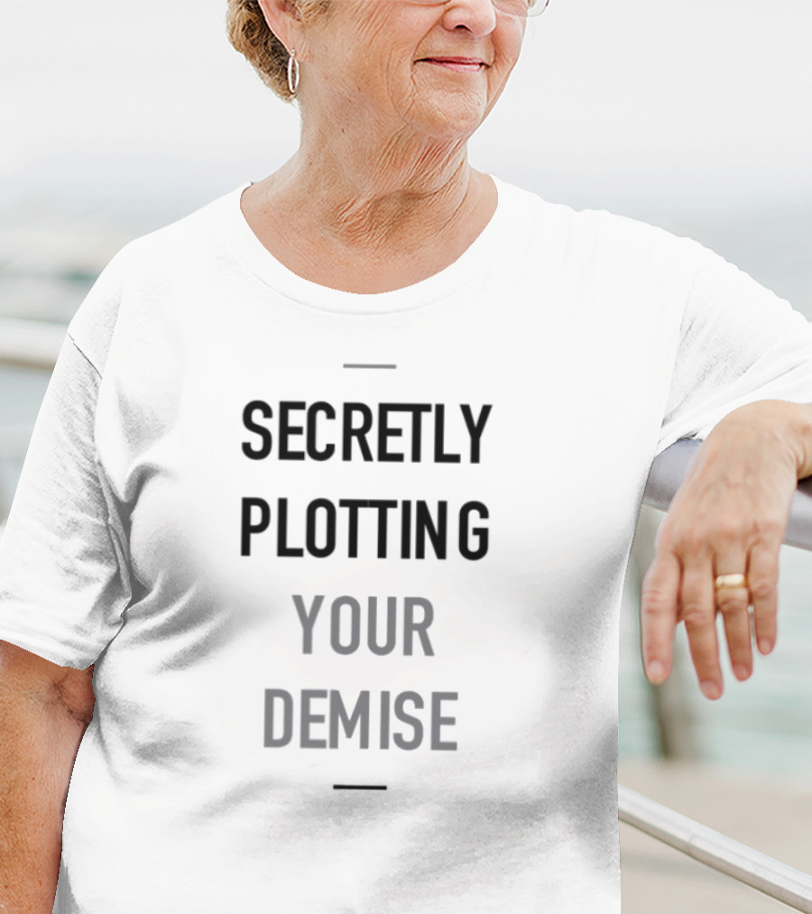 Secretly Plotting Your Demise Humor Phrase For Subtle Sarcastic Wear T-Shirt