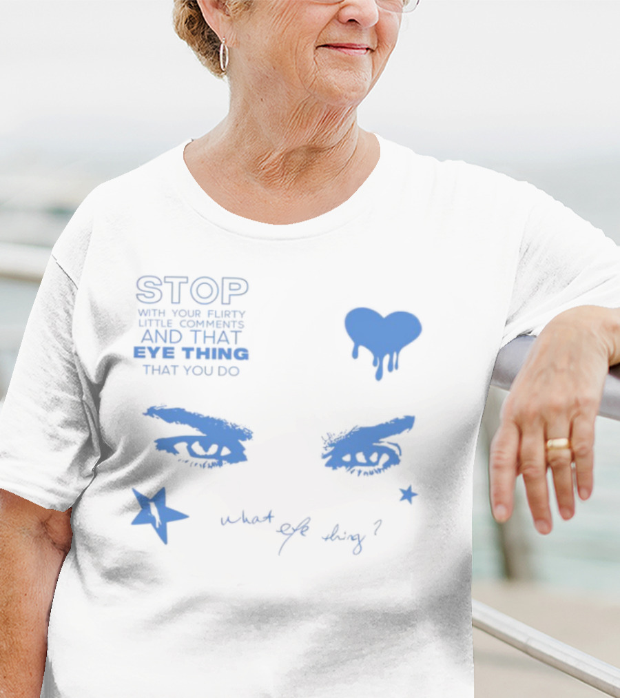 Stop With Your Flirty Little Comments And That Eye Thing That You Do Star Heart What Eye Thing T-Shirt