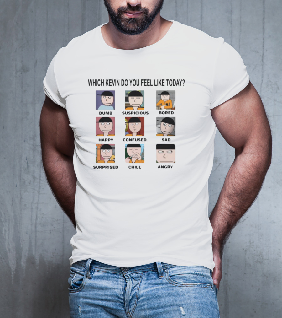 Which Kevin Do You Feel Like Today Dumb Suspicious Bored Happy Confused Sad Timi Surprised Chill Angry T-Shirt