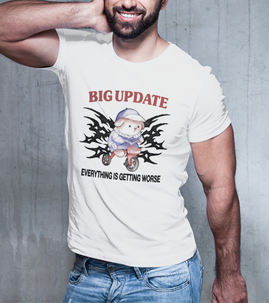Big Update Bear Everything Is Getting Worse T-Shirt