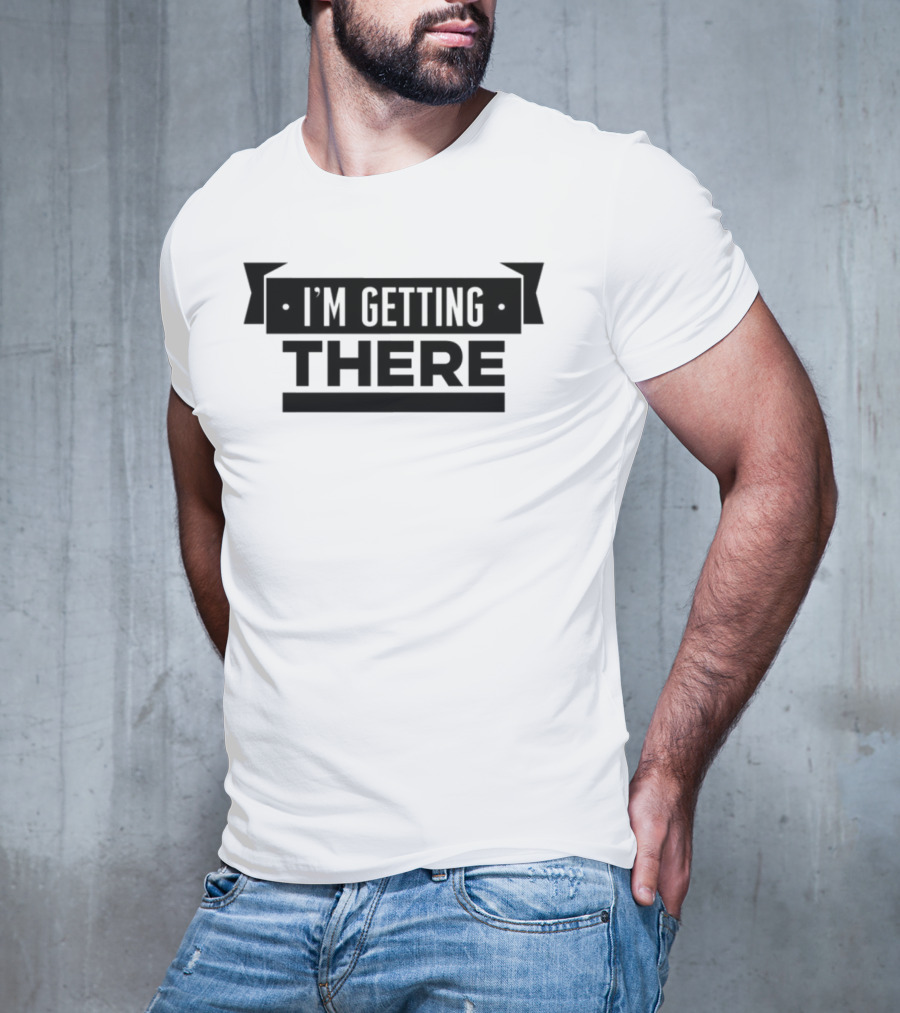 Big Cat I'm Getting There Motivational Phrase Apparel T-Shirt