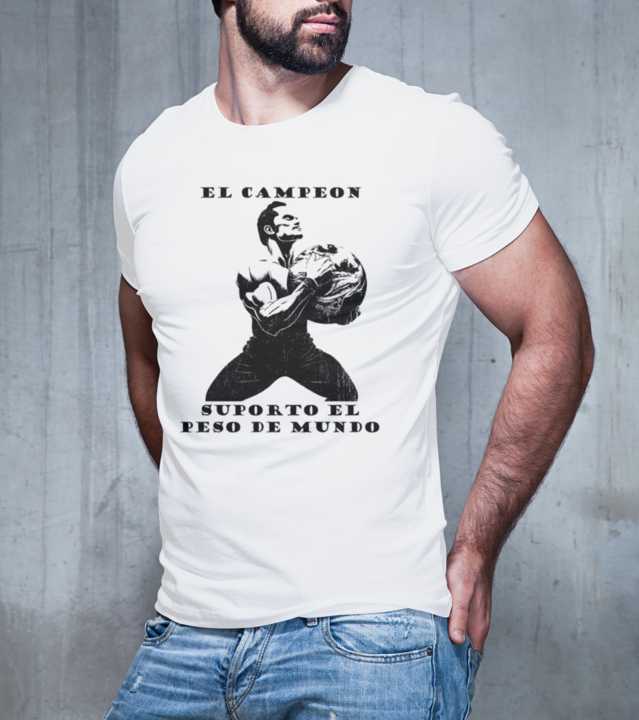 El Campeon Soporta El Peso De Mundo Fuerza Y Resistencia Muscular Hombre Poderoso T-Shirt