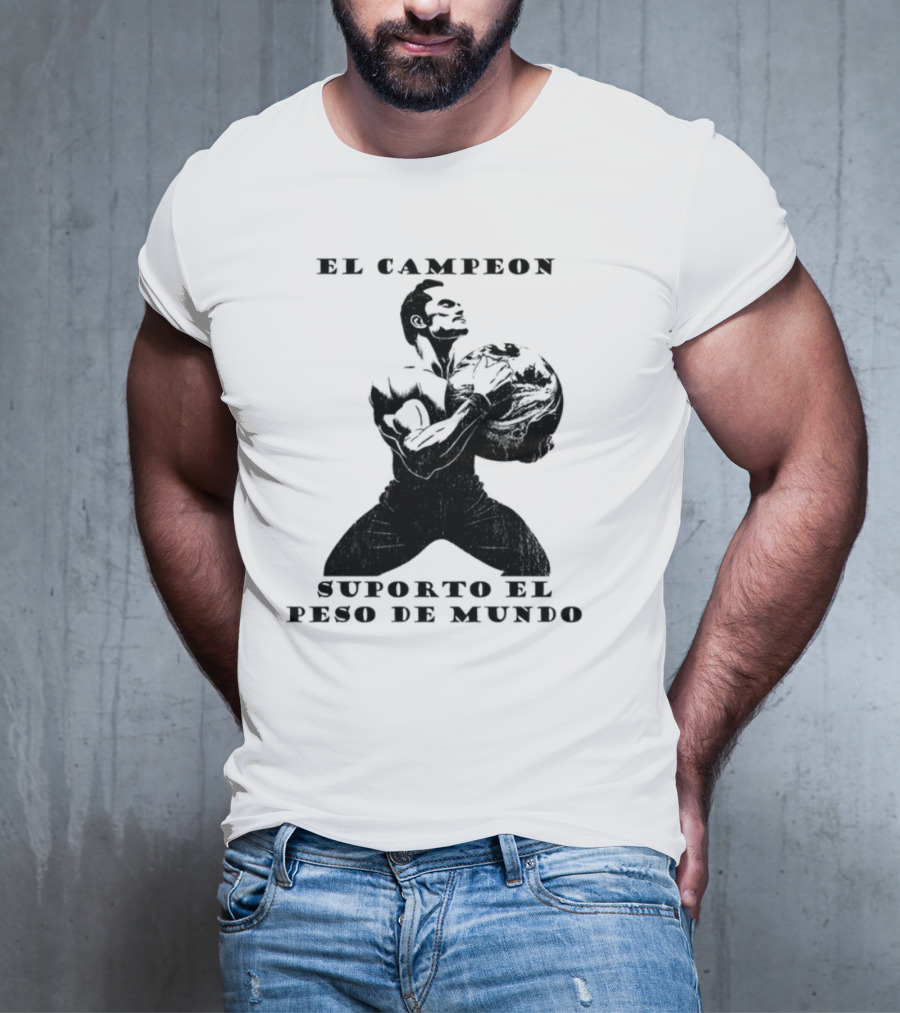 El Campeon Soporta El Peso De Mundo Fuerza Y Resistencia Muscular Hombre Poderoso T-Shirt