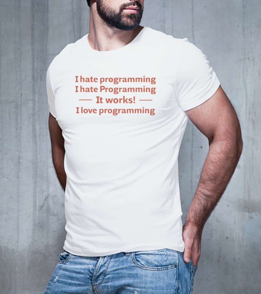 I Hate Programming I Hate Programming It Works I Love Programming Coder Humor T-Shirt