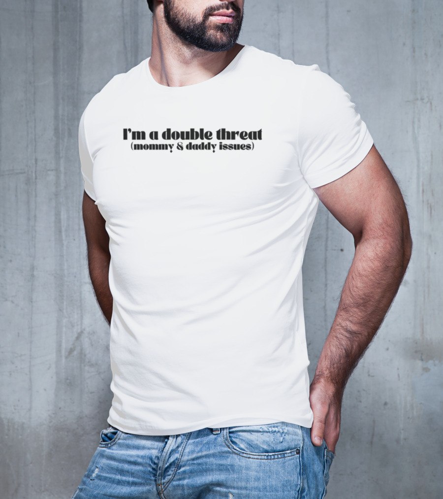 I'm A Double Threat Mommy Daddy Issues Humor Witty Statement T-Shirt