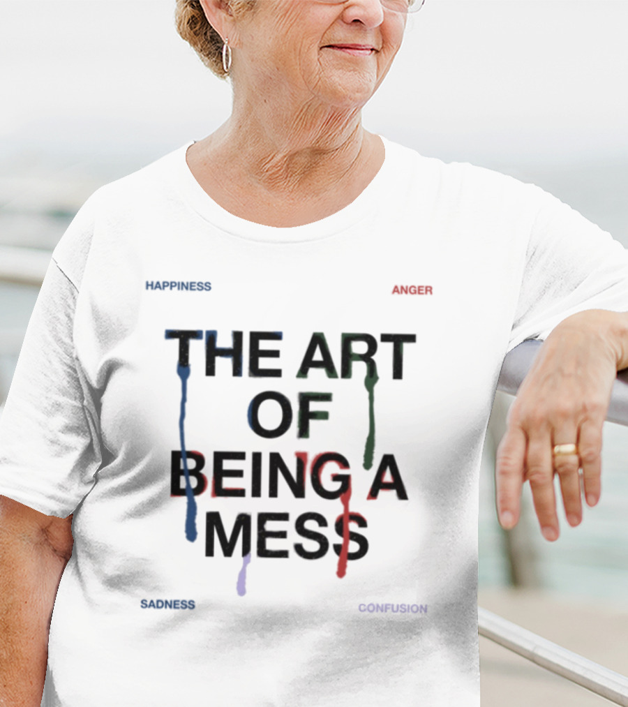 The Art Of Being A Mess Happiness Anger Sadness Confusion T-Shirt