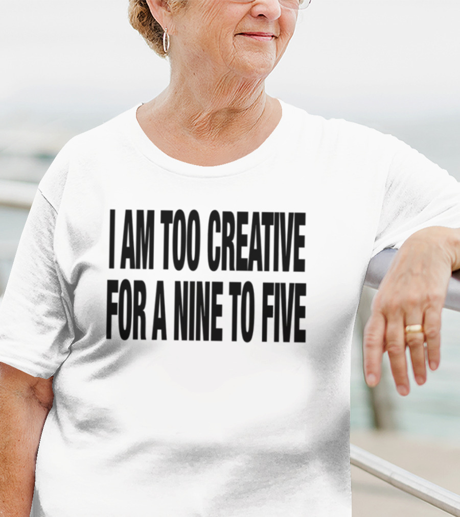 I Am Too Creative For A Nine To Five 333 Daily Quotes T-Shirt