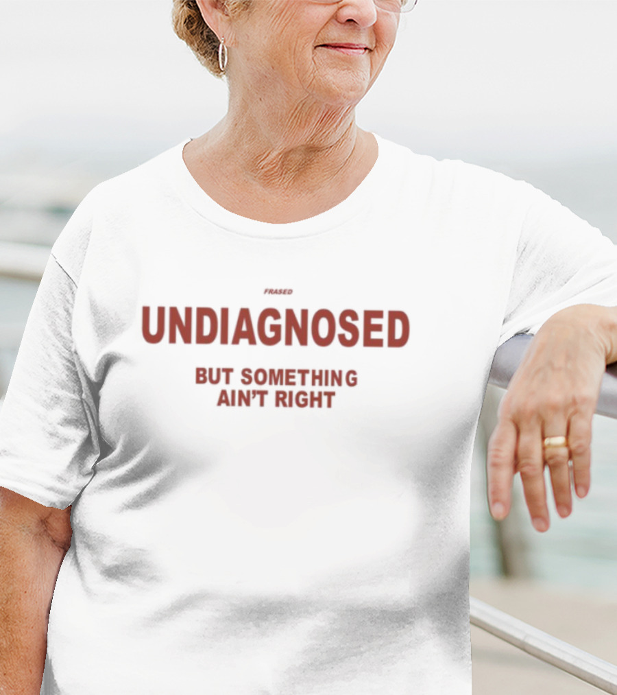Frased Undiagnosed But Something Ain't Right Statement Tee T-Shirt