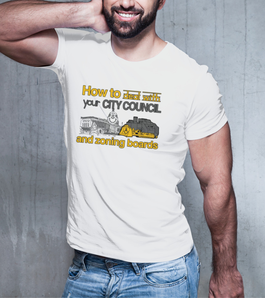 How To Deal With Your City Council And Zoning Boards Bulldozer Humor T-Shirt