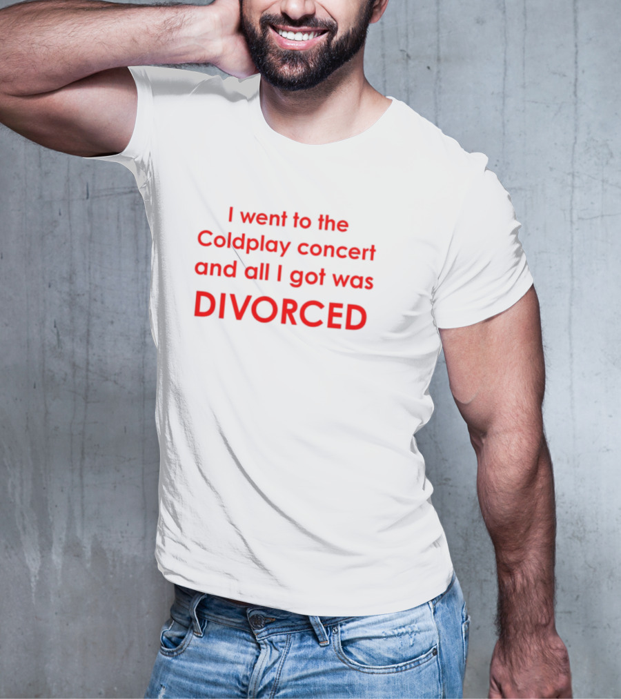 I Went To The Coldplay Concert And All I Got Was Divorced T-Shirt