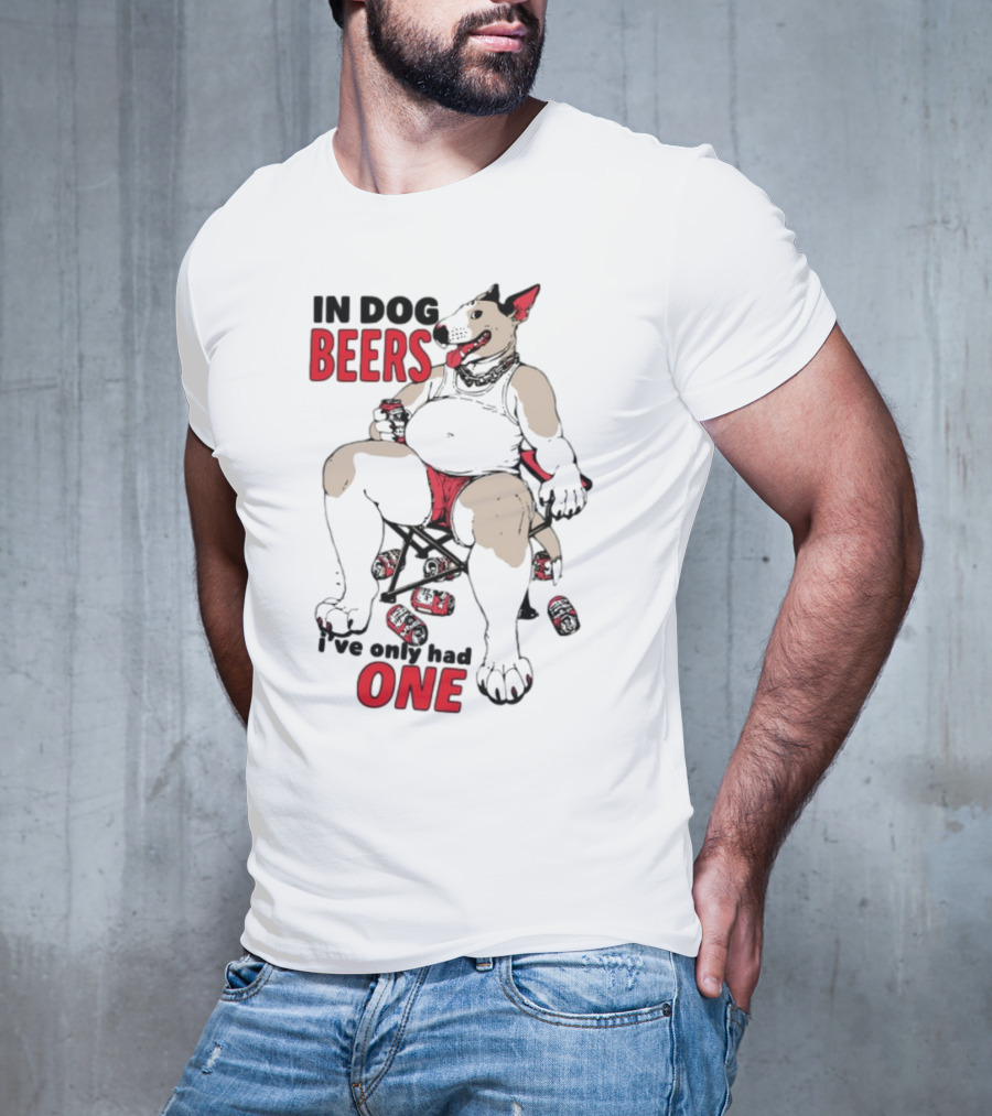 In Dog Beers I've Only Had One Funny Canine Beer Drinking Party T-Shirt