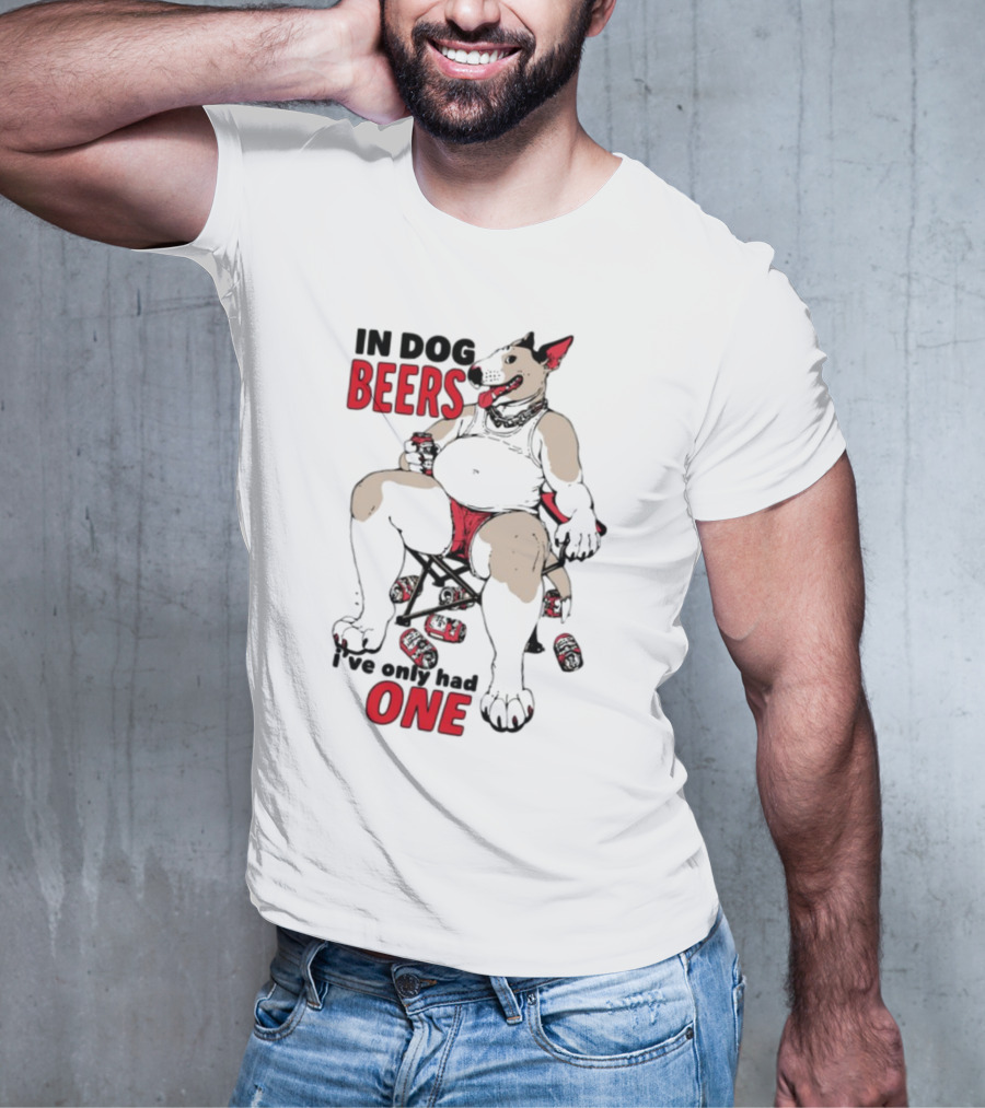 In Dog Beers I've Only Had One Funny Canine Beer Drinking Party T-Shirt