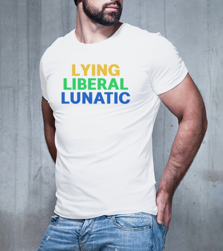 Lying Liberal Lunatic Bold Political Statement T-Shirt