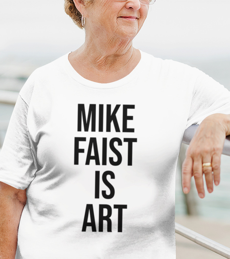 MIKE FAIST IS ART T-Shirt