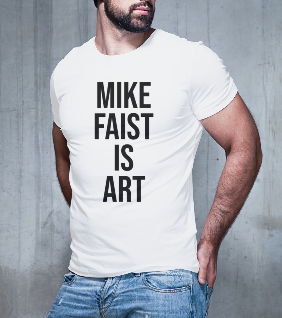 MIKE FAIST IS ART T-Shirt