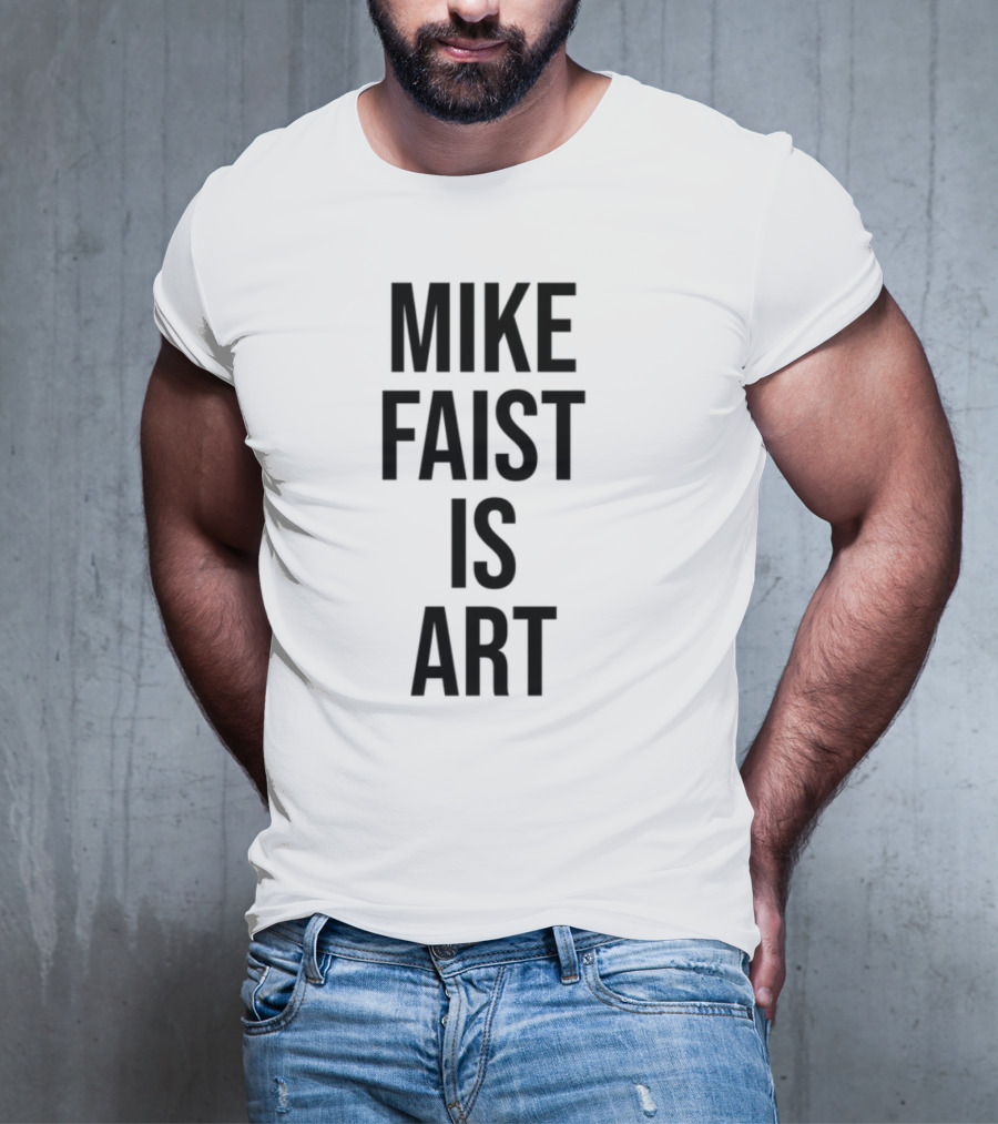 MIKE FAIST IS ART T-Shirt
