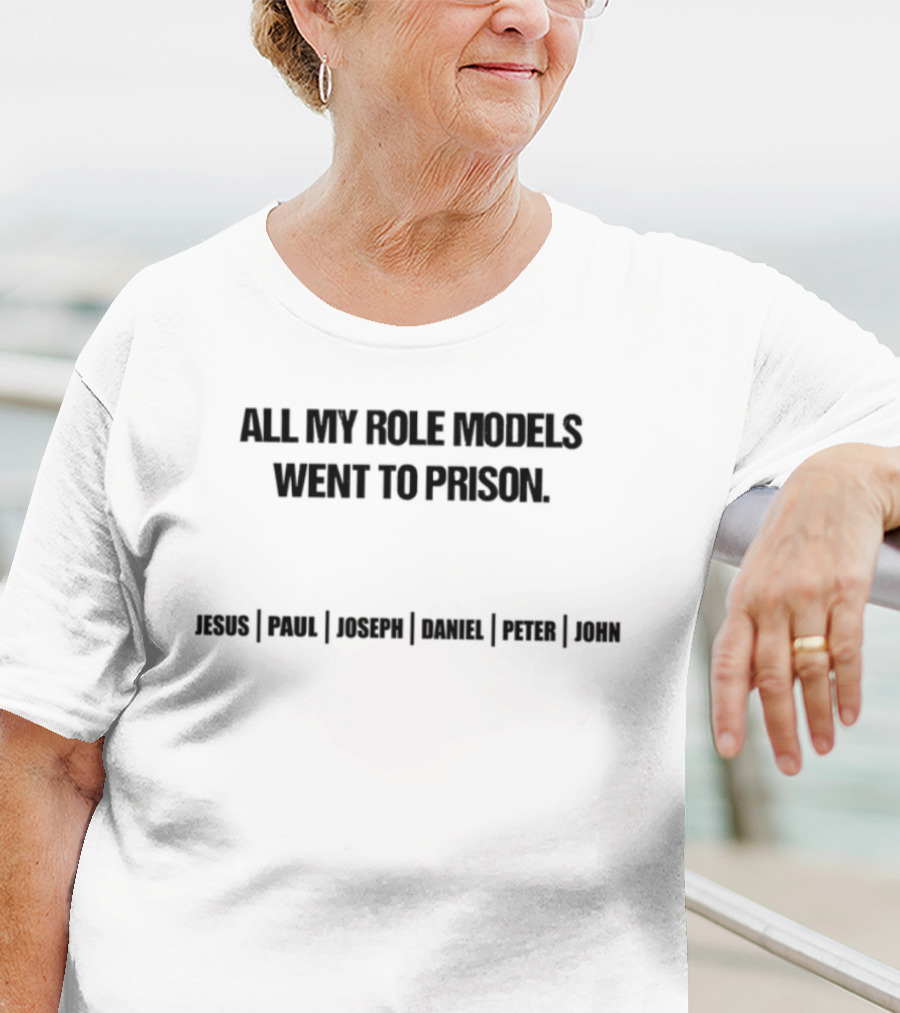 All My Role Models Went To Prison Jesus Paul Joseph Daniel Peter John T-Shirt