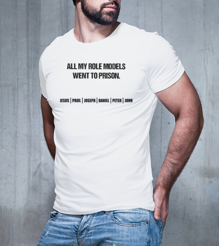 All My Role Models Went To Prison Jesus Paul Joseph Daniel Peter John T-Shirt