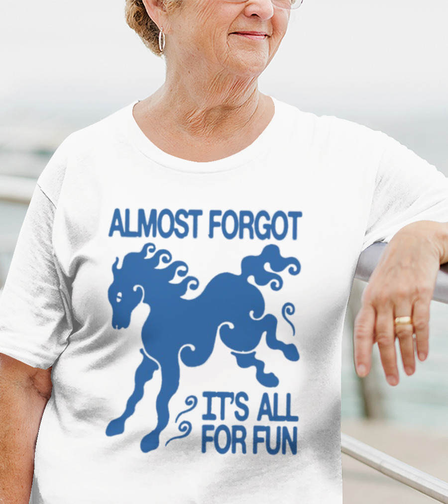 Almost Forgot It's All For Fun Blue Horse Playful Design T-Shirt