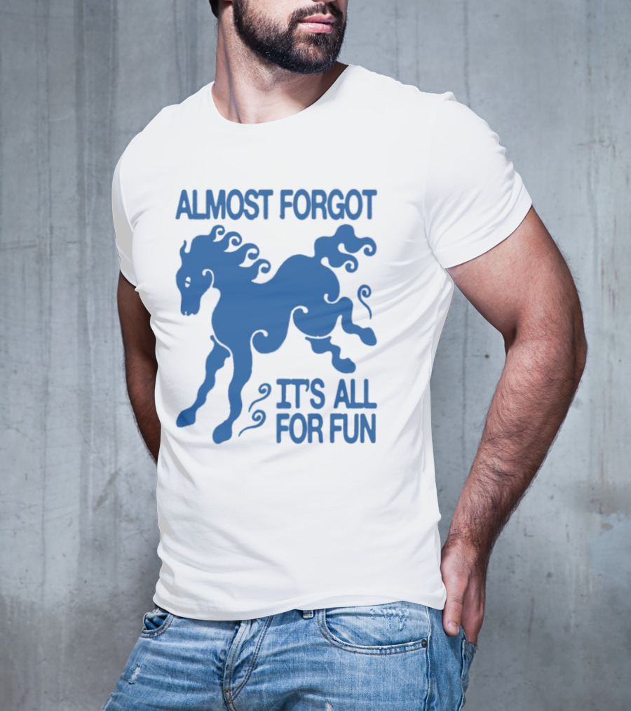 Almost Forgot It's All For Fun Blue Horse Playful Design T-Shirt
