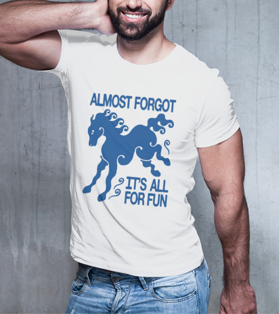 Almost Forgot It's All For Fun Blue Horse Playful Design T-Shirt