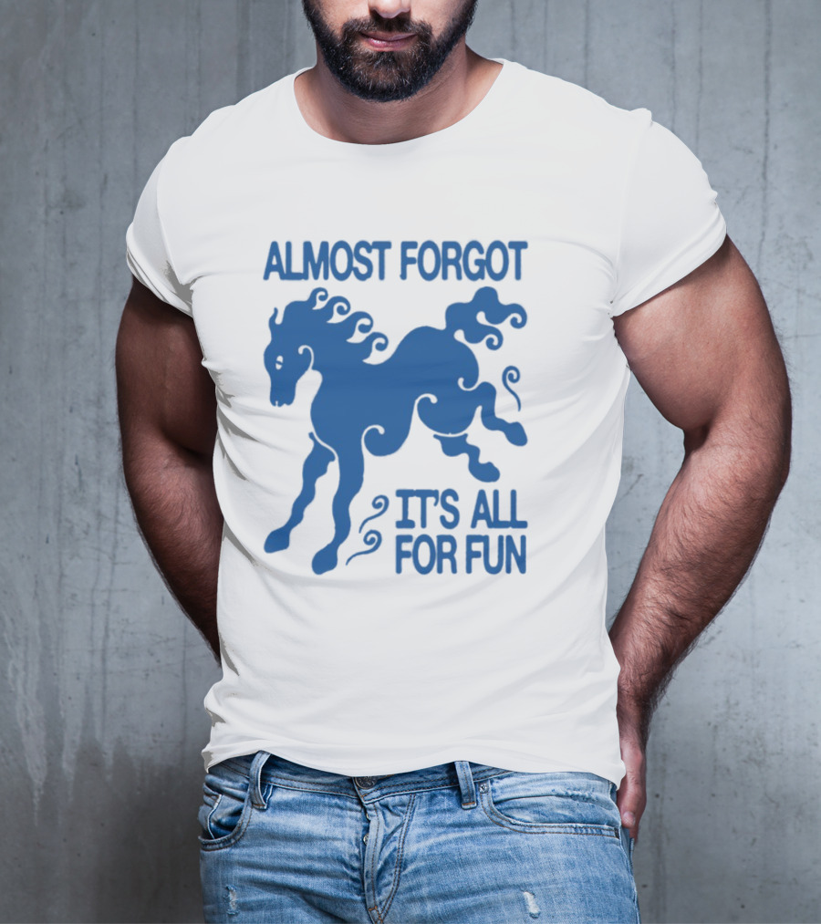 Almost Forgot It's All For Fun Blue Horse Playful Design T-Shirt