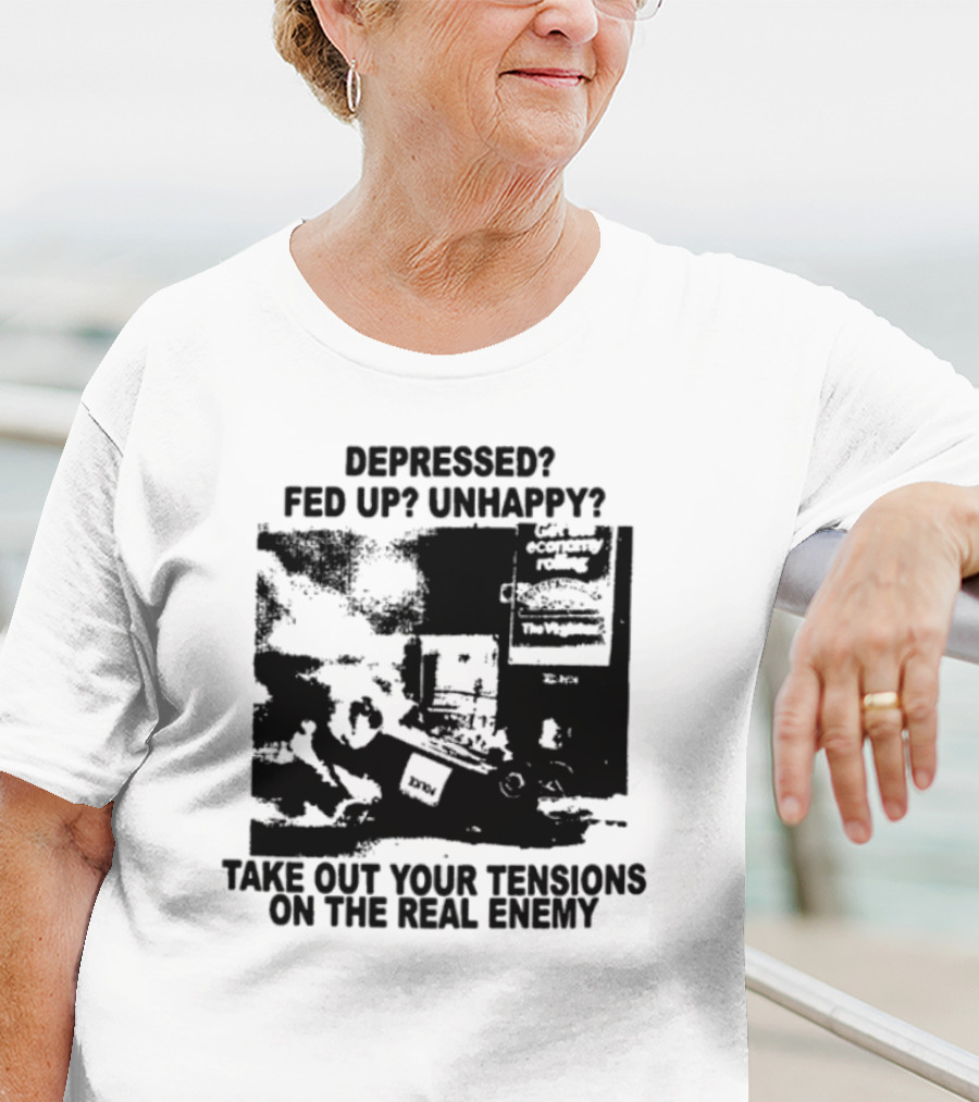 Depressed Fed Up Unhappy Yes Kick Em Feel Better Target The Real Enemy T-Shirt