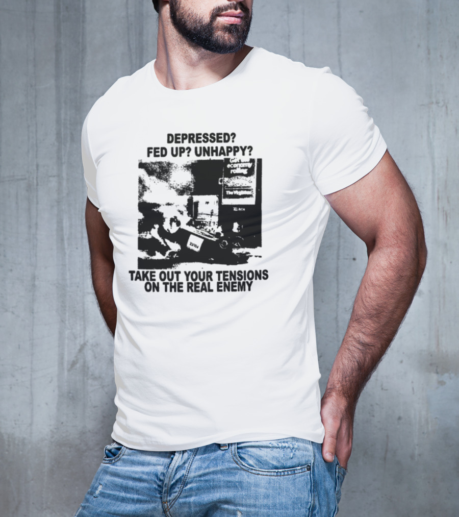 Depressed Fed Up Unhappy Yes Kick Em Feel Better Target The Real Enemy T-Shirt
