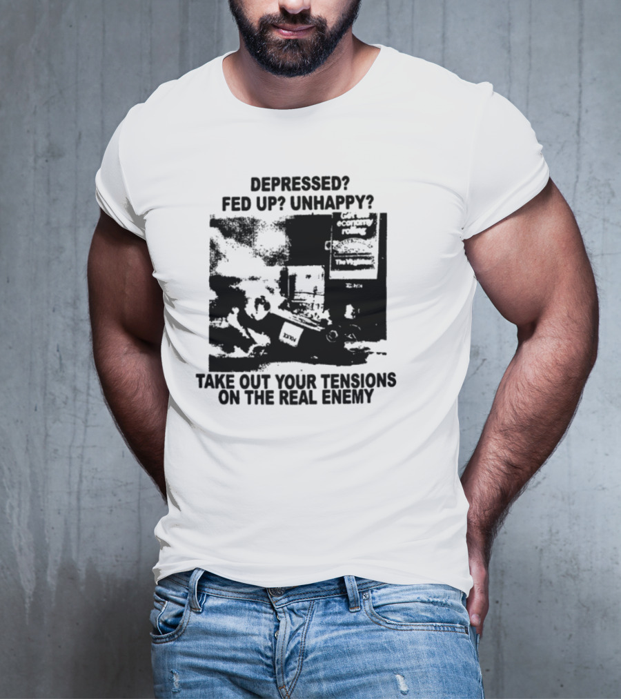 Depressed Fed Up Unhappy Yes Kick Em Feel Better Target The Real Enemy T-Shirt