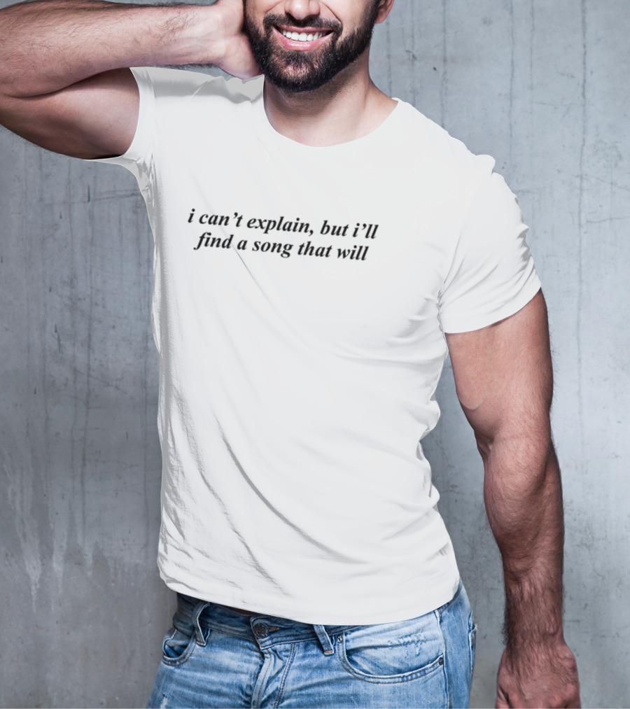 I Can't Explain But I'll Find A Song That Will Music Lovers Gift T-Shirt