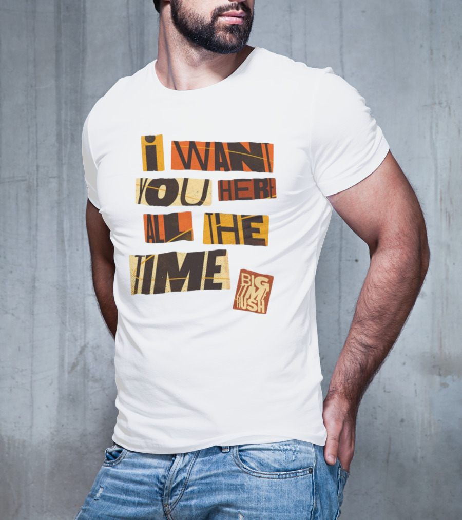 I Want You Here All The Time Big Time Rush T-Shirt