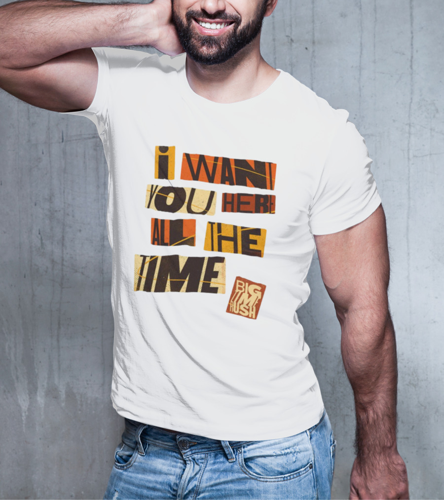 I Want You Here All The Time Big Time Rush T-Shirt