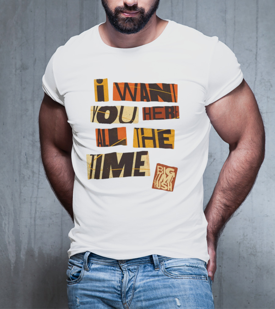 I Want You Here All The Time Big Time Rush T-Shirt