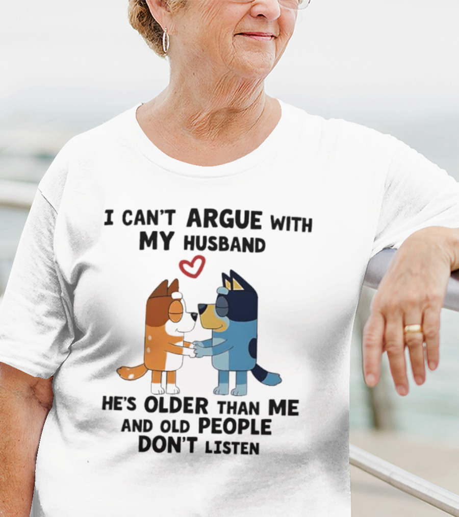 Bandit And Chilli I Can't Argue With My Husband He's Older Than Me And Old People Don't Listen T-Shirt