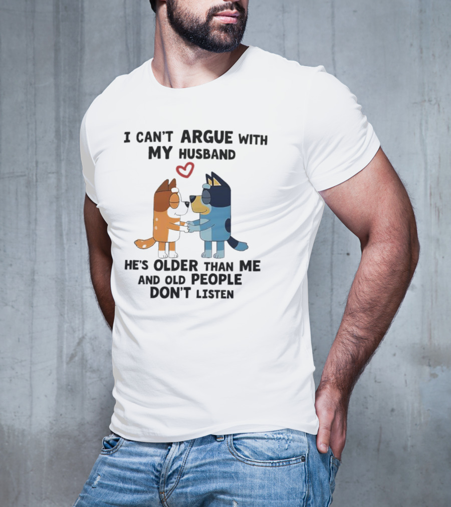 Bandit And Chilli I Can't Argue With My Husband He's Older Than Me And Old People Don't Listen T-Shirt