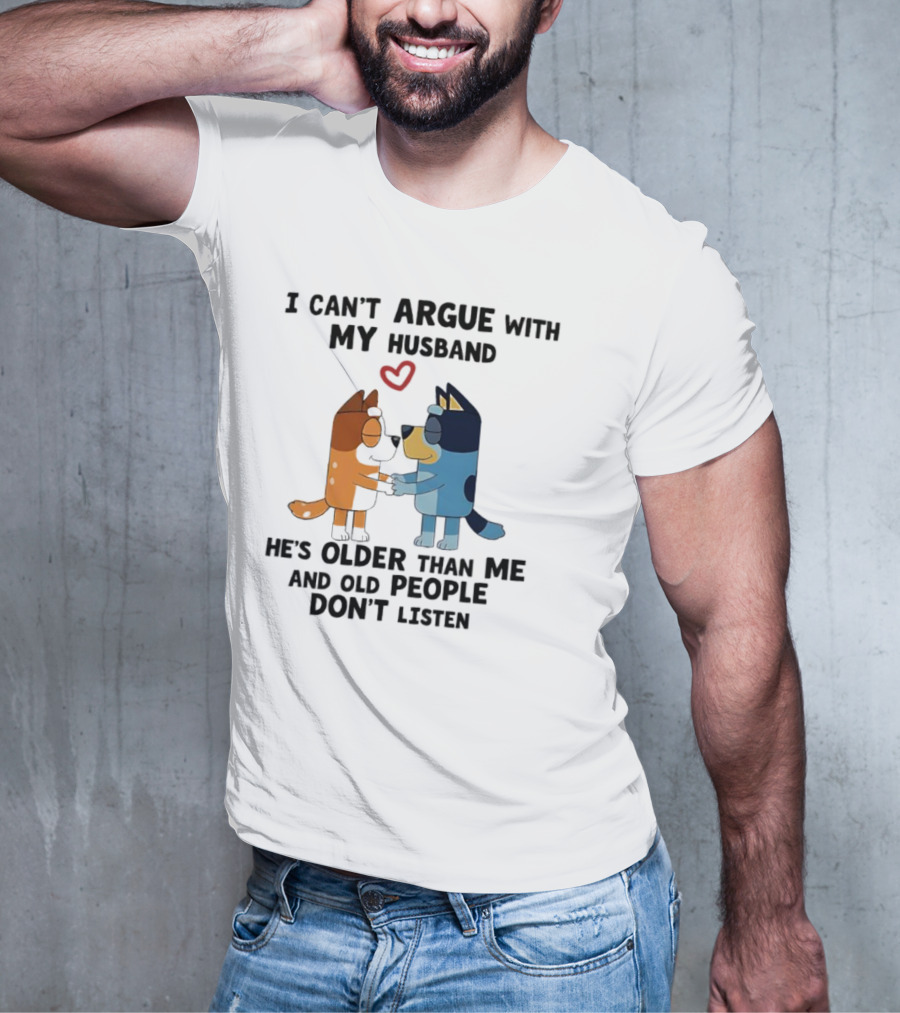 Bandit And Chilli I Can't Argue With My Husband He's Older Than Me And Old People Don't Listen T-Shirt