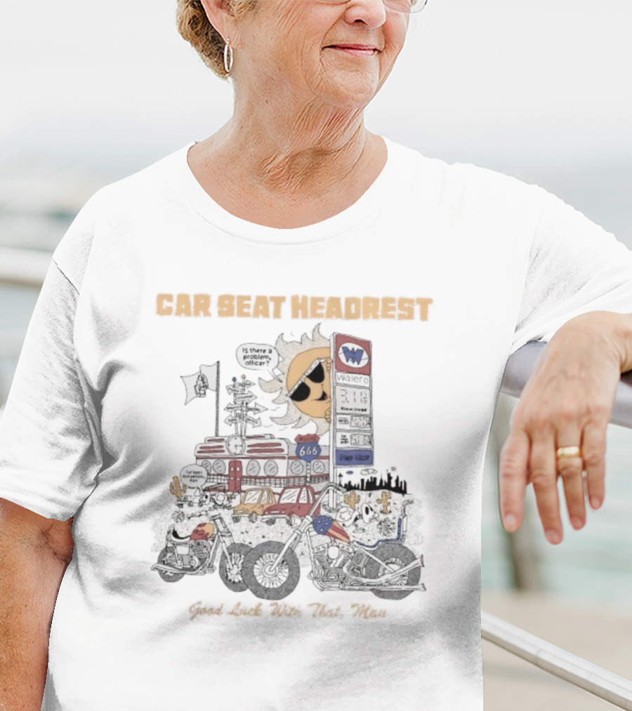 Car Seat Headrest Good Luck With That Sun Man Is There A Problem Officer Motors T-Shirt