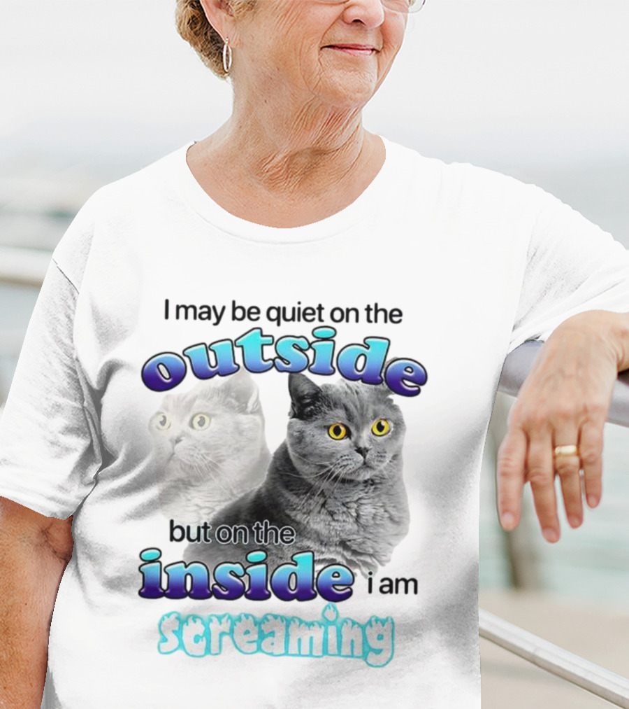 Cat I May Be Quiet On The Outside But On The Inside I Am Screaming T-Shirt