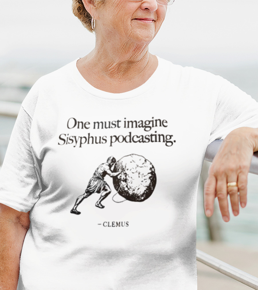 One Must Imagine Sisyphus Podcasting Clemus T-Shirt