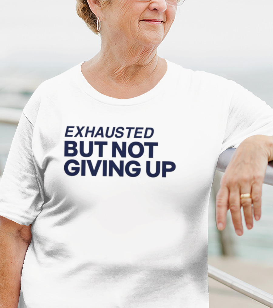 Exhausted But Not Giving Up Motivational Encouragement Resilience T-Shirt