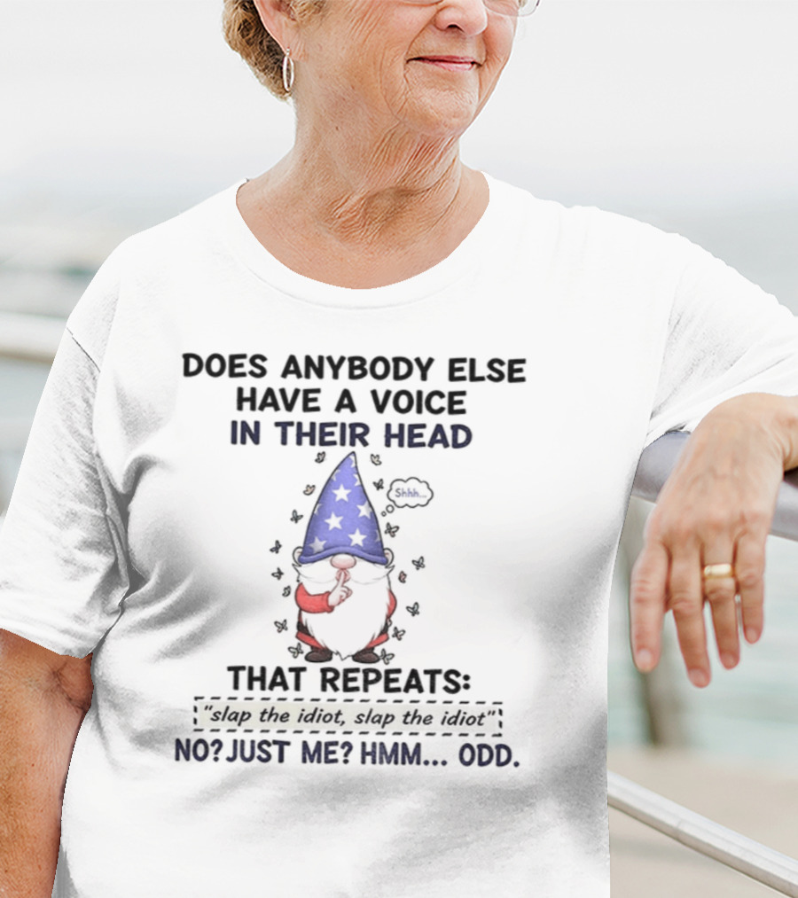 Does Anybody Else Have A Voice In Their Head That Repeats Slap The Idiot Or Just Me Gnome T-Shirt