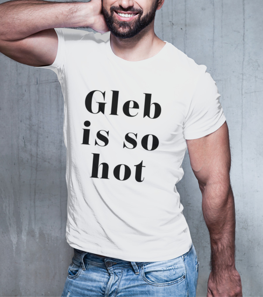 Gleb Is So Hot Text Statement T-Shirt