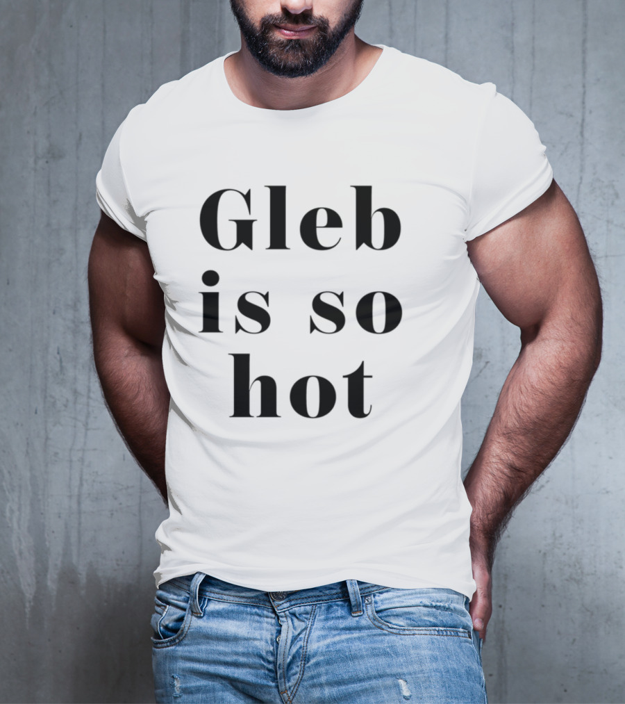 Gleb Is So Hot Text Statement T-Shirt