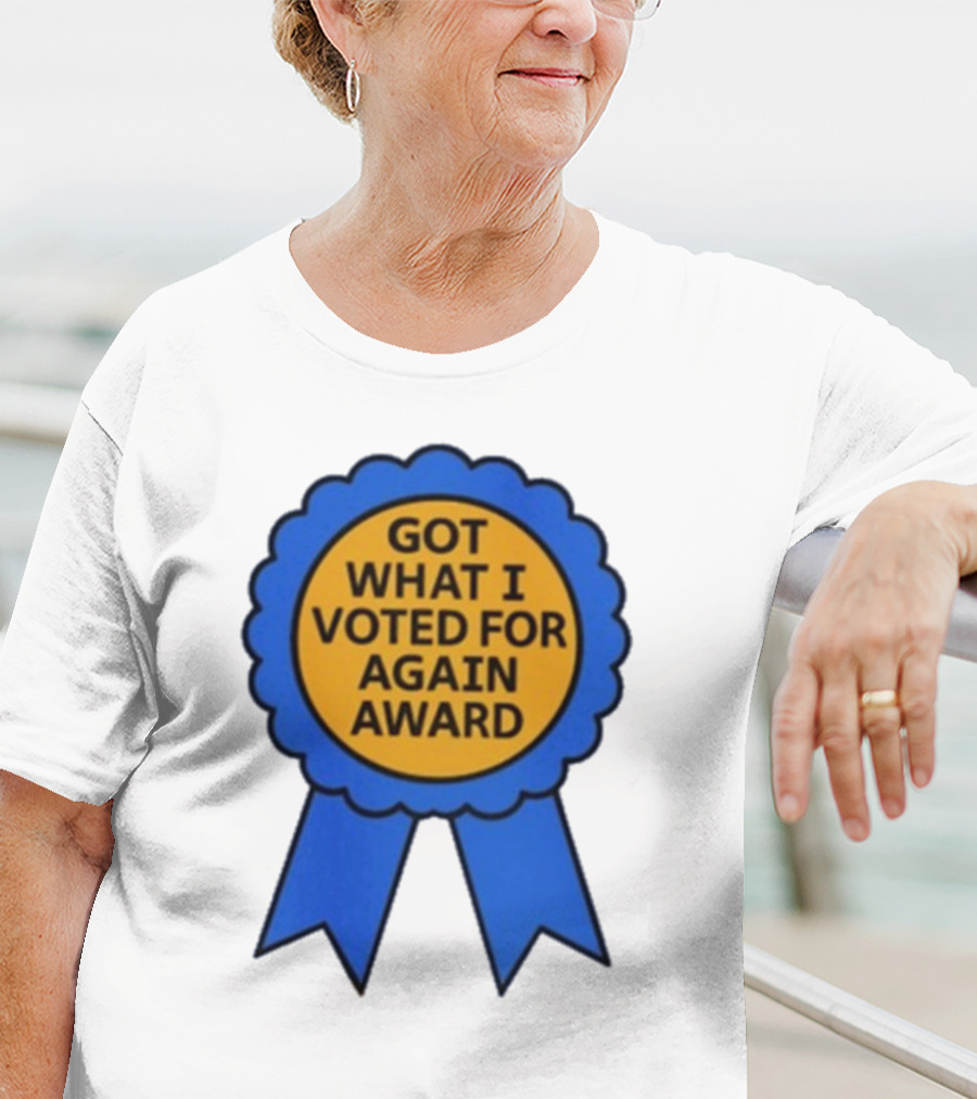 Got What I Voted For Again Award Blue Ribbon T-Shirt