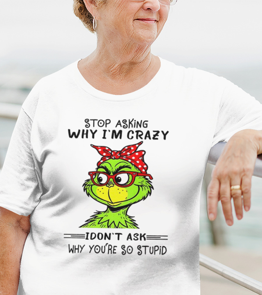 Grinch Stop Asking Why I'm Crazy I Don't Ask Why You're So Stupid Bandana Sunglasses T-Shirt